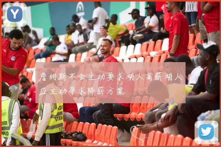詹姆斯不会主动要求湖人高薪湖人应主动寻求降薪方案